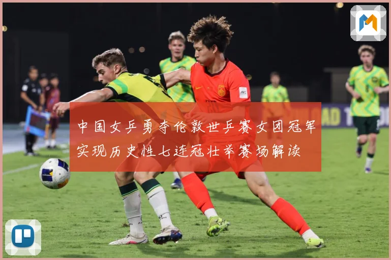中国女乒勇夺伦敦世乒赛女团冠军实现历史性七连冠壮举赛场解读