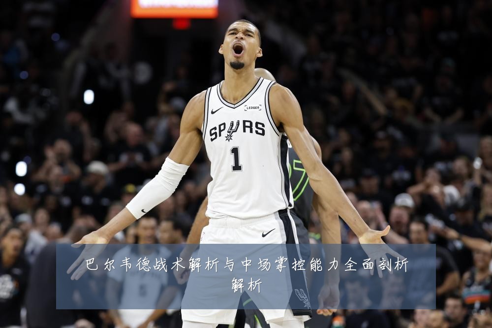 巴尔韦德战术解析与中场掌控能力全面剖析解析